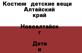 Костюм. детские вещи - Алтайский край, Новоалтайск г. Дети и материнство » Детская одежда и обувь   . Алтайский край,Новоалтайск г.